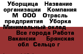 Уборщица › Название организации ­ Компания М, ООО › Отрасль предприятия ­ Уборка › Минимальный оклад ­ 14 000 - Все города Работа » Вакансии   . Брянская обл.,Сельцо г.